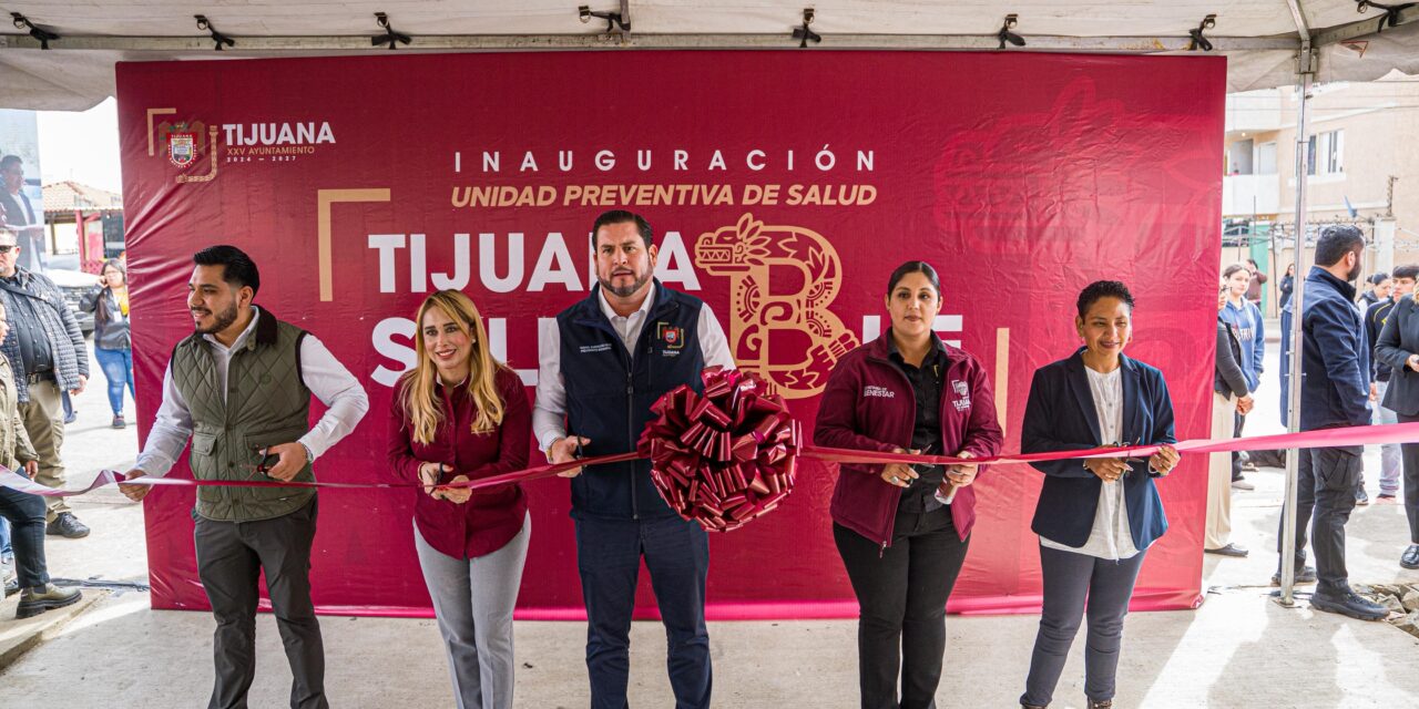 Abre Ismael Burgueño Ruiz Unidades Preventivas de ‘Tijuana Saludable’ en Natura, Tijuana Progreso y Buena Vista Chamizal